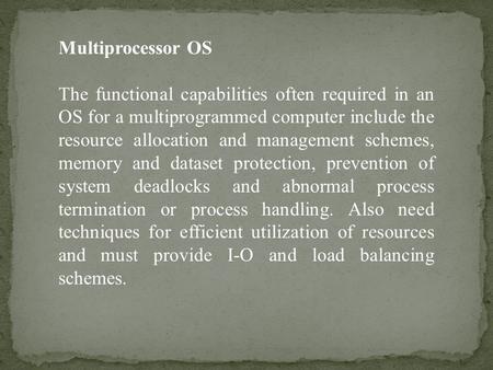 Multiprocessor OS The functional capabilities often required in an OS for a multiprogrammed computer include the resource allocation and management schemes,