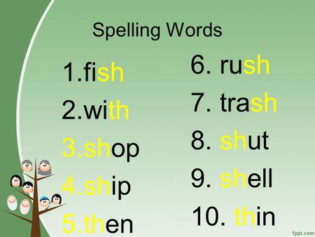 Spelling Words 1.fish 2.with 3.shop 4.ship 5.then 6. rush 7. trash 8. shut 9. shell 10. thin.