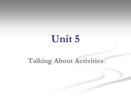 Unit 5 Talking About Activities. Everyday Activities 1.