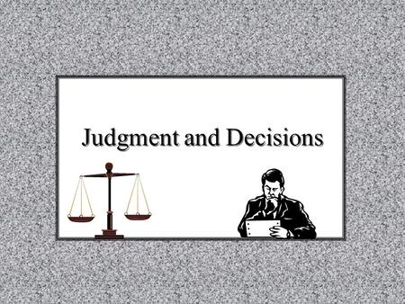 Judgment and Decisions. Judgment: “how likely is that …?” Decision-Making (Choice): ‘should you take a coupon for $200 or $100 in cash, given that …”