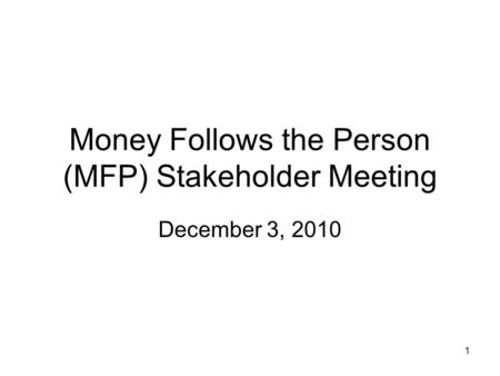 1 Money Follows the Person (MFP) Stakeholder Meeting December 3, 2010.