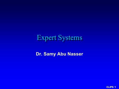 CLIPS 1 Expert Systems Dr. Samy Abu Nasser. CLIPS 2 Course Overview u Introduction u CLIPS Overview u Concepts, Notation, Usage u Knowledge Representation.