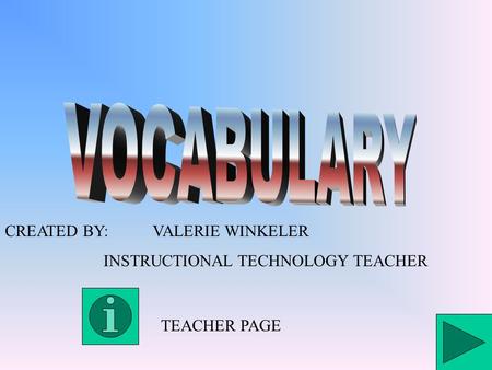 CREATED BY:VALERIE WINKELER INSTRUCTIONAL TECHNOLOGY TEACHER TEACHER PAGE.