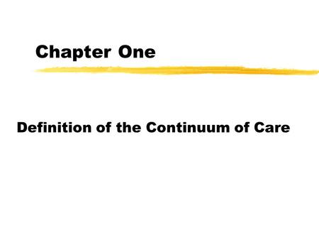 Chapter One Definition of the Continuum of Care. What is Long-Term Care? zA broad term encompassing a wide-array of populations, services, and funding.