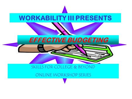 WORKABILITY III PRESENTS EFFECTIVE BUDGETING SKILLS FOR COLLEGE & BEYOND ONLINE WORKSHOP SERIES.
