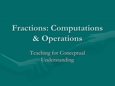 Fractions: Computations & Operations Teaching for Conceptual Understanding.
