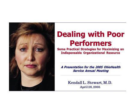 Dealing with Poor Performers Some Practical Strategies for Maximizing an Indispensable Organizational Resource A Presentation for the 2005 OhioHealth Service.