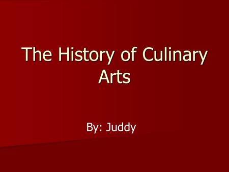 The History of Culinary Arts By: Juddy. Introduction Up until now cooking was either seen as hobby or a chore, now it is a very skilled line of work with.