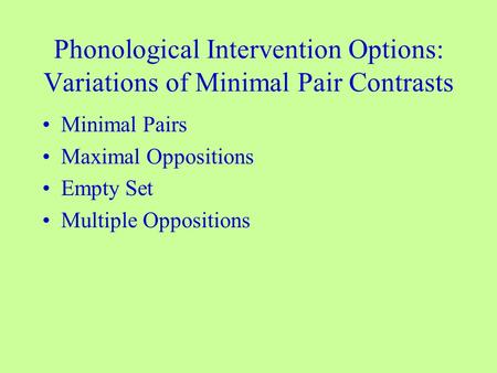 Phonological Intervention Options: Variations of Minimal Pair Contrasts Minimal Pairs Maximal Oppositions Empty Set Multiple Oppositions.