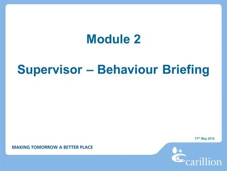 Module 2 Supervisor – Behaviour Briefing 11 th May 2012.