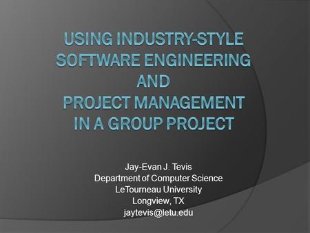 Jay-Evan J. Tevis Department of Computer Science LeTourneau University Longview, TX