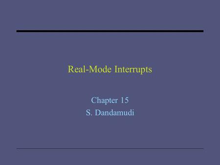Real-Mode Interrupts Chapter 15 S. Dandamudi. 2005 To be used with S. Dandamudi, “Introduction to Assembly Language Programming,” Second Edition, Springer,