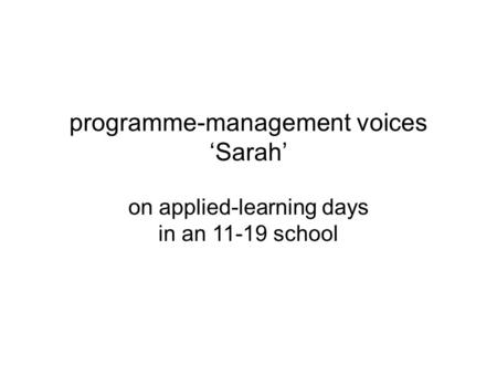 Programme-management voices ‘Sarah’ on applied-learning days in an 11-19 school.
