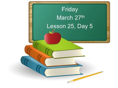 Friday March 27 th Lesson 25, Day 5. Objective: To listen and respond appropriately to oral communication. Question of the Day: Name an animal. What would.