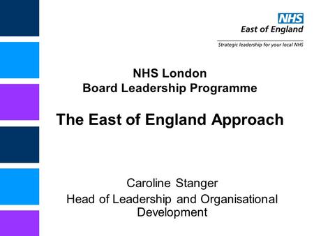 NHS London Board Leadership Programme The East of England Approach Caroline Stanger Head of Leadership and Organisational Development.