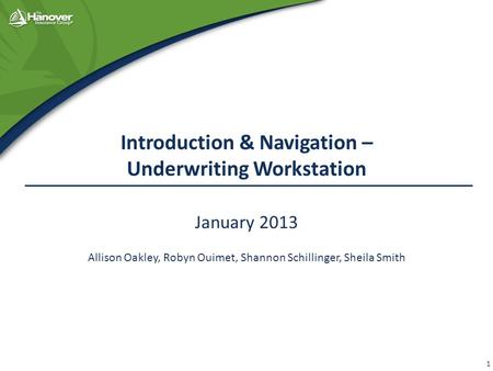 Introduction & Navigation – Underwriting Workstation January 2013 Allison Oakley, Robyn Ouimet, Shannon Schillinger, Sheila Smith 1.