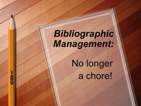 Bibliographic Management: No longer a chore! Important points Today’s session is an overview Please see citing sources link on the library web siteciting.