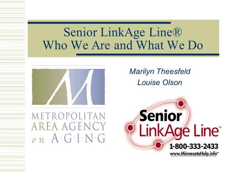 Senior LinkAge Line® Who We Are and What We Do Marilyn Theesfeld Louise Olson.
