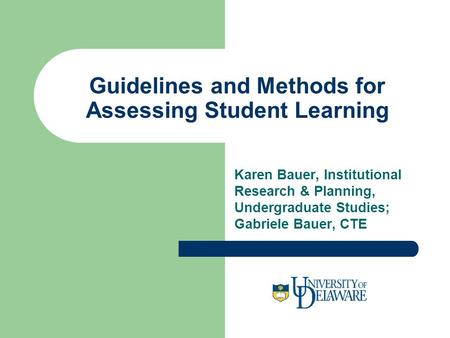 Guidelines and Methods for Assessing Student Learning Karen Bauer, Institutional Research & Planning, Undergraduate Studies; Gabriele Bauer, CTE.