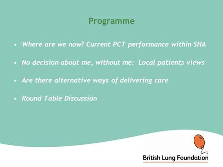 Programme Where are we now? Current PCT performance within SHA No decision about me, without me: Local patients views Are there alternative ways of delivering.