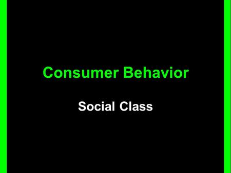 Consumer Behavior Social Class. Education Occupation Income Wealth Dwelling Family Values & Beliefs Beliefs Habits Lifestyles Relationships Consumption.