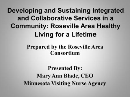 Developing and Sustaining Integrated and Collaborative Services in a Community: Roseville Area Healthy Living for a Lifetim e Prepared by the Roseville.