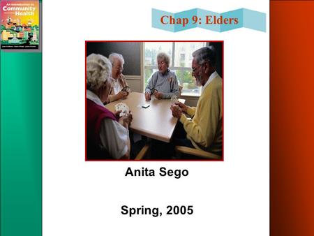 Chap 9: Elders Anita Sego Spring, 2005. Chap 9: Elders Chapter Objectives Identify the signs of an aging population. Define the following groups-old,