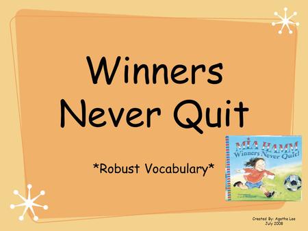 Winners Never Quit *Robust Vocabulary* Created By: Agatha Lee July 2008.