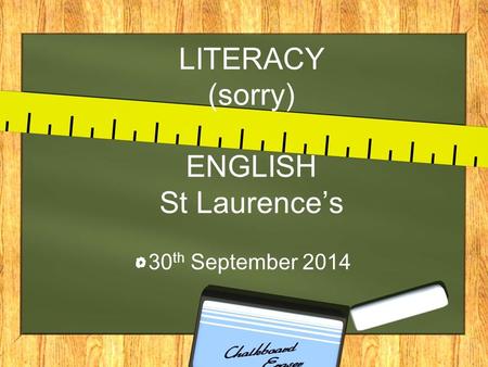 LITERACY (sorry) ENGLISH St Laurence’s 30 th September 2014.