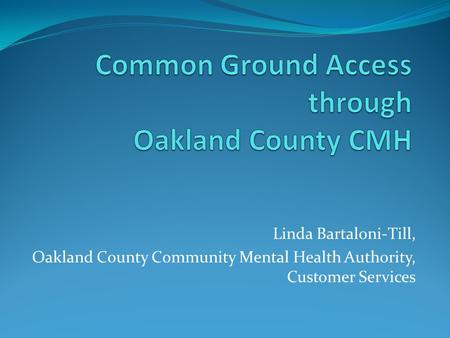 Linda Bartaloni-Till, Oakland County Community Mental Health Authority, Customer Services.
