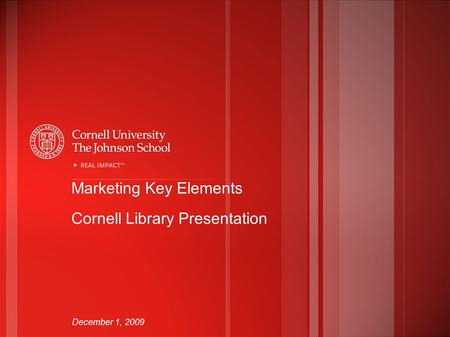 Marketing Key Elements Cornell Library Presentation December 1, 2009.