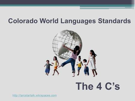 Colorado World Languages Standards The 4 C’s
