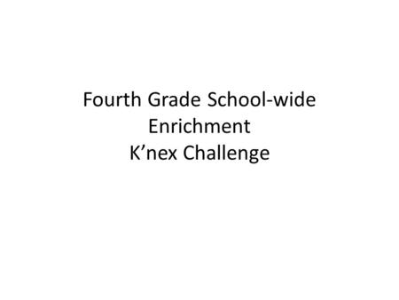 Fourth Grade School-wide Enrichment K’nex Challenge.