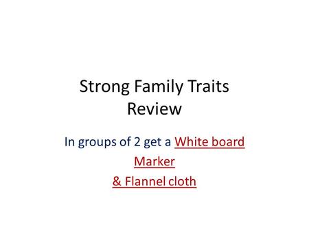 Strong Family Traits Review In groups of 2 get a White board Marker & Flannel cloth.
