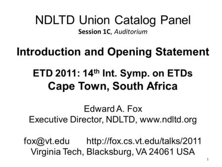 1 NDLTD Union Catalog Panel Session 1C, Auditorium Introduction and Opening Statement ETD 2011: 14 th Int. Symp. on ETDs Cape Town, South Africa Edward.