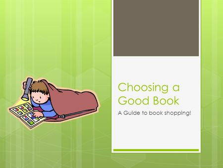 Choosing a Good Book A Guide to book shopping!. What is a Just Right Book?  It’s not about what’s popular- it’s about what is a good fit for you.  A.