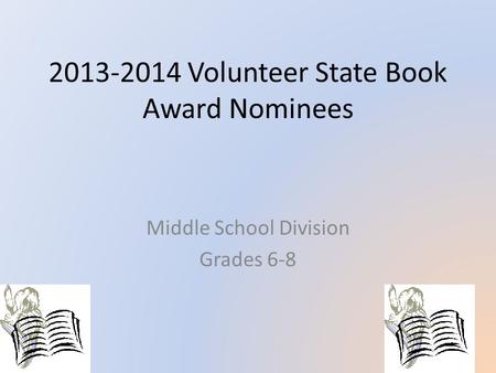 2013-2014 Volunteer State Book Award Nominees Middle School Division Grades 6-8.