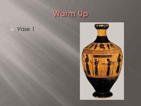  Vase 1.  Vase 2  Vase 3  Vase 4  Much of our understanding of Greek society comes from pottery because there is so much of it left!  Greek pottery.