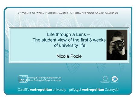 Life through a Lens – The student view of the first 3 weeks of university life Nicola Poole.