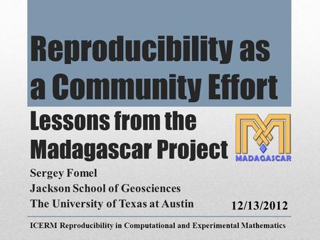 Reproducibility as a Community Effort Lessons from the Madagascar Project Sergey Fomel Jackson School of Geosciences The University of Texas at Austin.