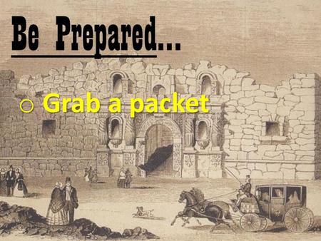 Be Prepared… o Grab a packet. Texas was a part of the S_ _ _ _ _ _ colony of M_ _ _ _ _. Spain refused to let A_ _ _ _ _ _ _ _ settle in Texas initially.