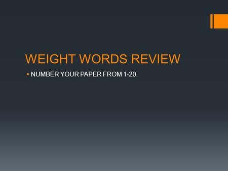 WEIGHT WORDS REVIEW  NUMBER YOUR PAPER FROM 1-20.