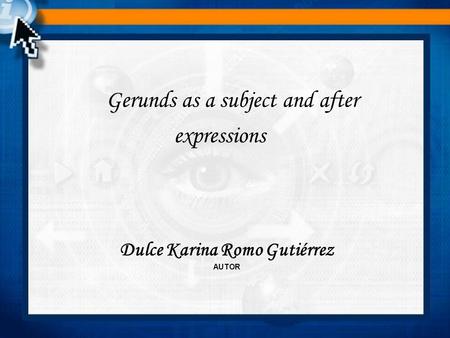Gerunds as a subject and after Dulce Karina Romo Gutiérrez AUTOR expressions.