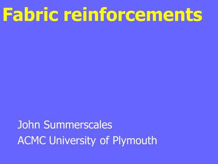 Fabric reinforcements John Summerscales ACMC University of Plymouth.