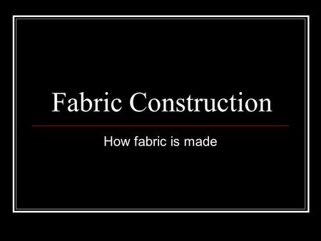 Fabric Construction How fabric is made.