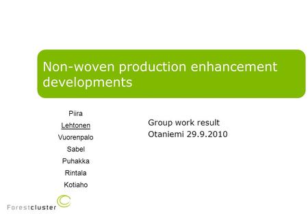 Non-woven production enhancement developments Group work result Otaniemi 29.9.2010 Piira Lehtonen Vuorenpalo Sabel Puhakka Rintala Kotiaho.