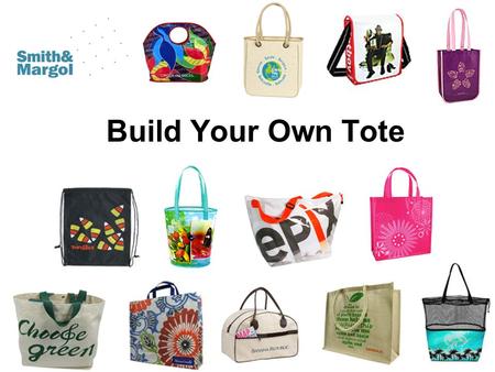 Build Your Own Tote. …in 6 simple steps. Step 1: pick a size & shape Consider who will be using the tote and what it will be used for. Take a chance.
