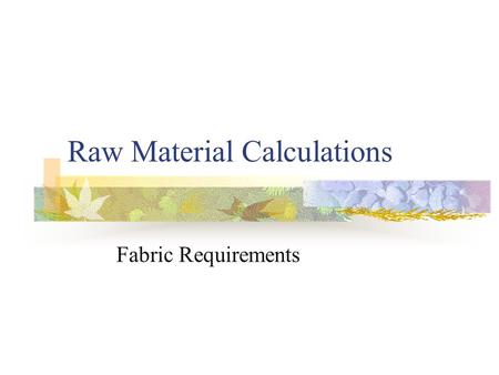 Raw Material Calculations Fabric Requirements. Basic calculation