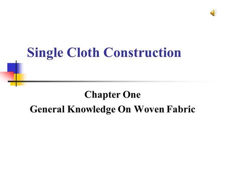 Single Cloth Construction Chapter One General Knowledge On Woven Fabric.