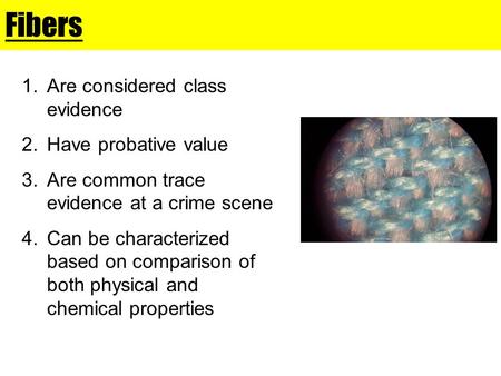 Fibers Are considered class evidence Have probative value